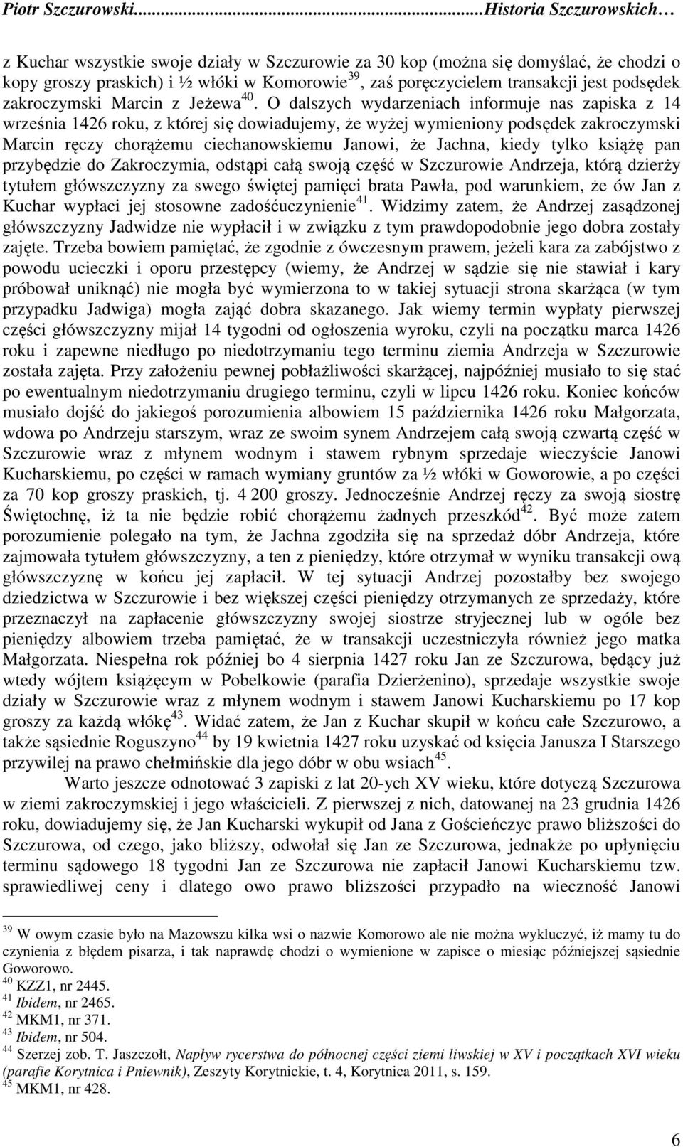 O dalszych wydarzeniach informuje nas zapiska z 14 września 1426 roku, z której się dowiadujemy, że wyżej wymieniony podsędek zakroczymski Marcin ręczy chorążemu ciechanowskiemu Janowi, że Jachna,