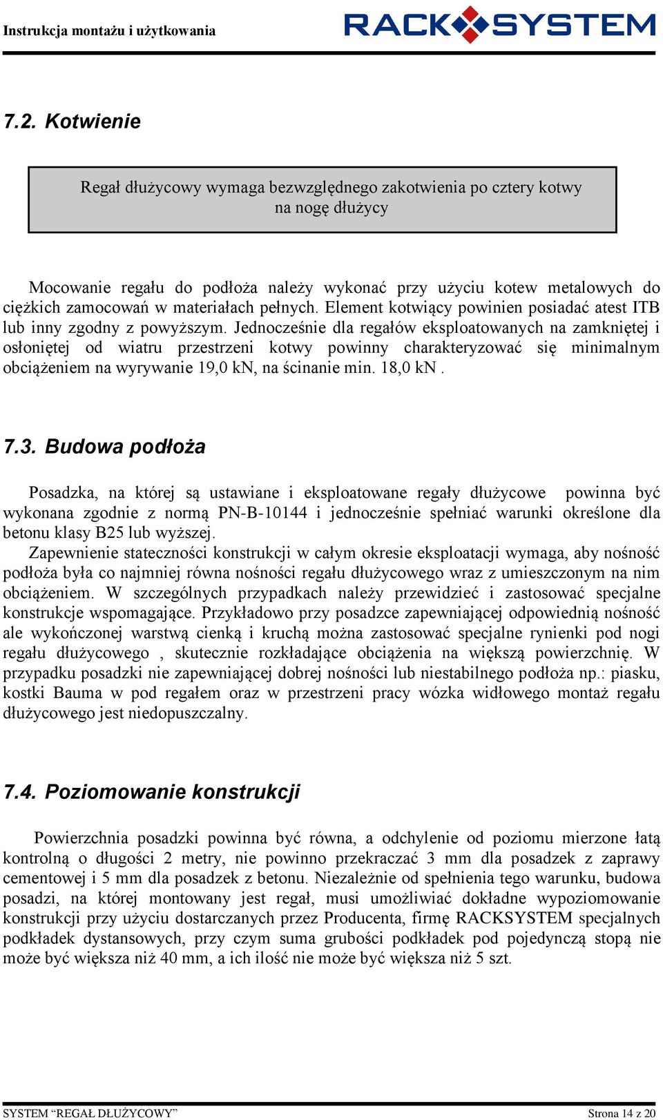 Jednocześnie dla regałów eksploatowanych na zamkniętej i osłoniętej od wiatru przestrzeni kotwy powinny charakteryzować się minimalnym obciążeniem na wyrywanie 19,0 kn, na ścinanie min. 18,0 kn. 7.3.