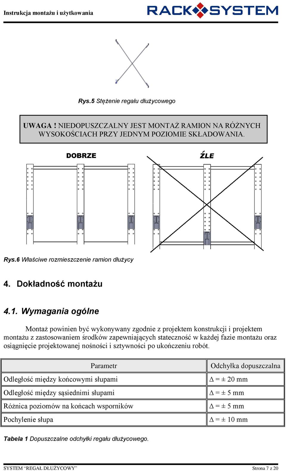 Wymagania ogólne Montaż powinien być wykonywany zgodnie z projektem konstrukcji i projektem montażu z zastosowaniem środków zapewniających stateczność w każdej fazie montażu oraz