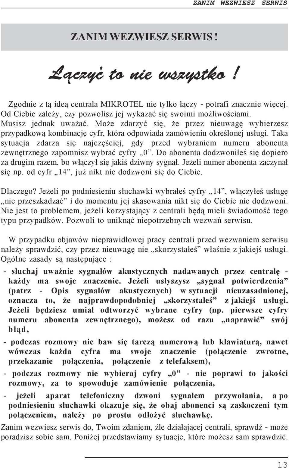 Taka sytuacja zdarza się najczęściej, gdy przed wybraniem numeru abonenta zewnętrznego zapomnisz wybrać cyfry 0.