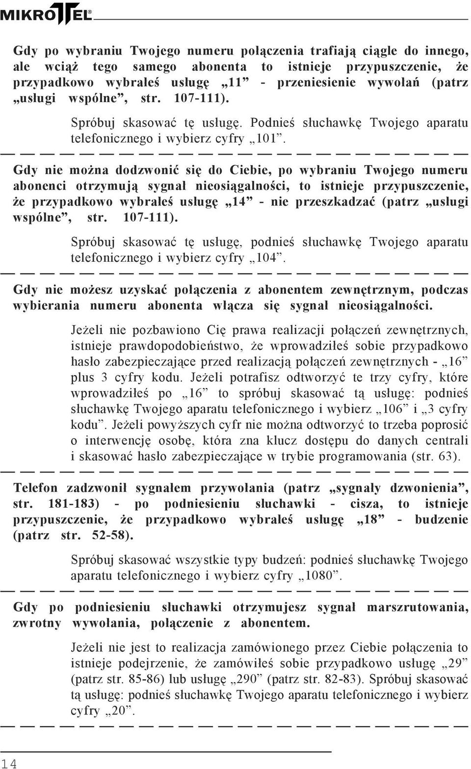 Gdy nie można dodzwonić się do Ciebie, po wybraniu Twojego numeru abonenci otrzymują sygnał nieosiągalności, to istnieje przypuszczenie, że przypadkowo wybrałeś usługę 14 - nie przeszkadzać (patrz