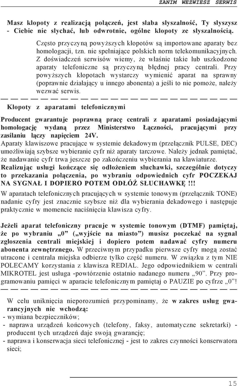 Z doświadczeń serwisów wiemy, że właśnie takie lub uszkodzone aparaty telefoniczne są przyczyną błędnej pracy centrali.
