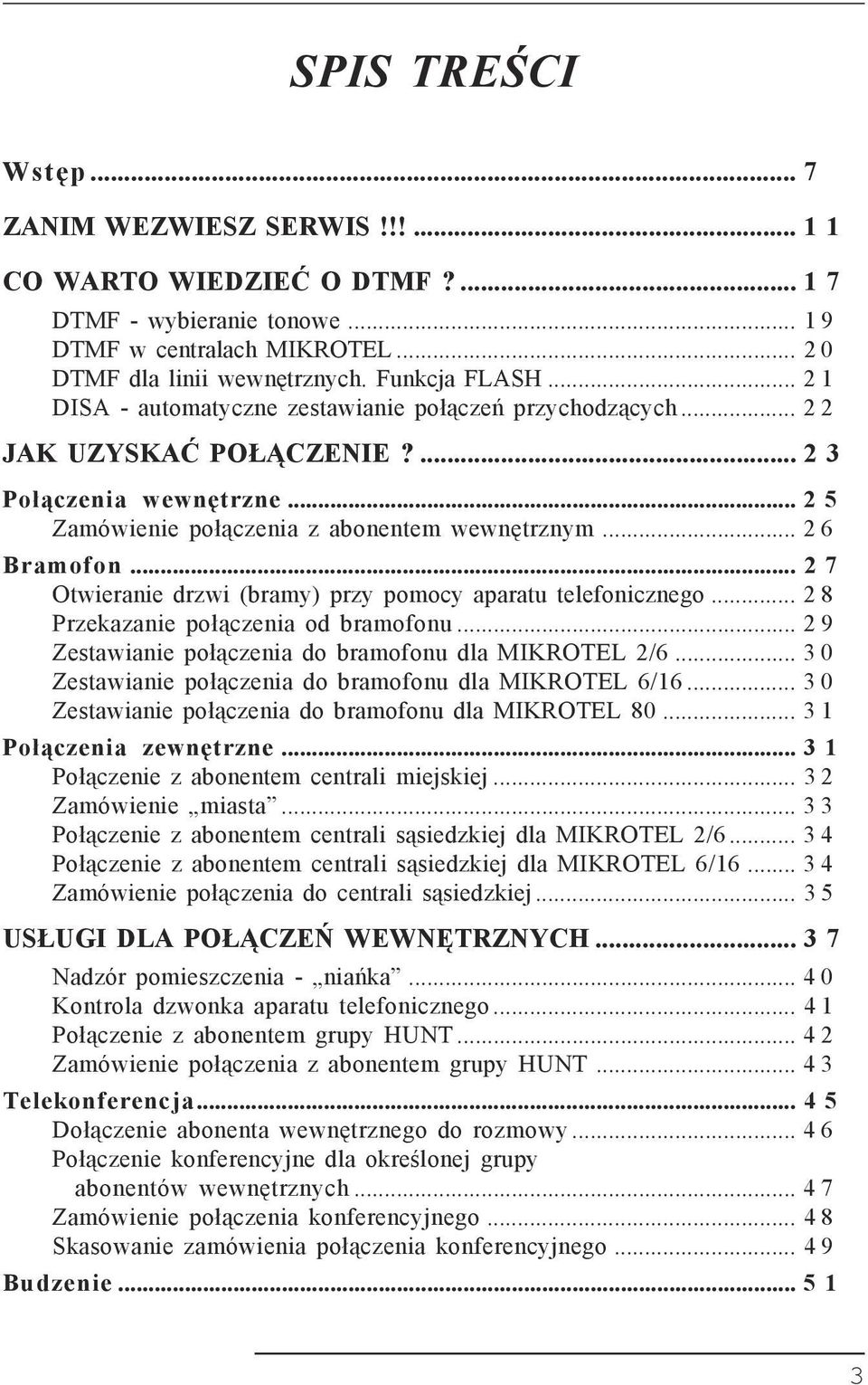 .. 2 7 Otwieranie drzwi (bramy) przy pomocy aparatu telefonicznego... 2 8 Przekazanie połączenia od bramofonu... 2 9 Zestawianie połączenia do bramofonu dla MIKROTEL 2/6.