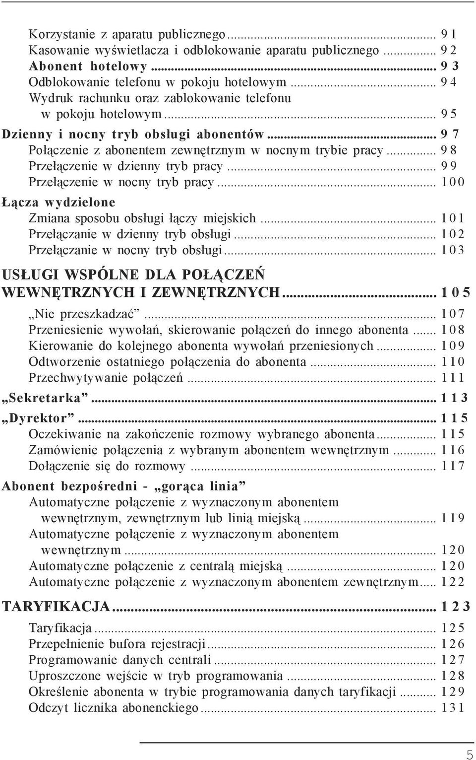 .. 9 8 Przełączenie w dzienny tryb pracy... 9 9 Przełączenie w nocny tryb pracy... 1 0 0 Łącza wydzielone Zmiana sposobu obsługi łączy miejskich... 1 0 1 Przełączanie w dzienny tryb obsługi.