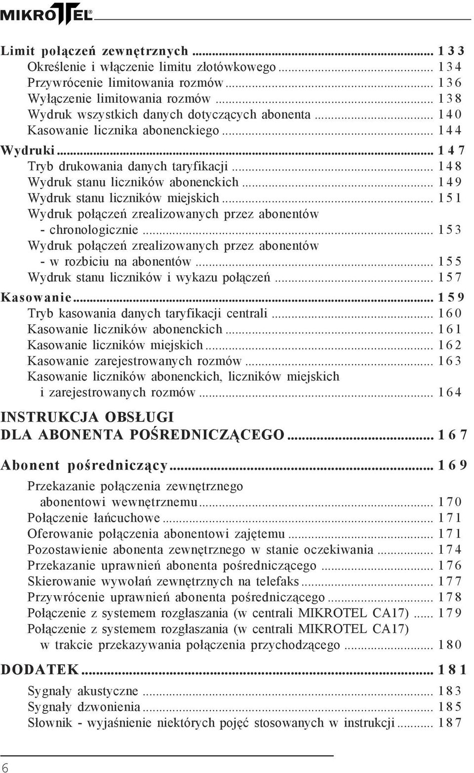 .. 1 4 9 Wydruk stanu liczników miejskich... 1 5 1 Wydruk połączeń zrealizowanych przez abonentów - chronologicznie... 1 5 3 Wydruk połączeń zrealizowanych przez abonentów - w rozbiciu na abonentów.