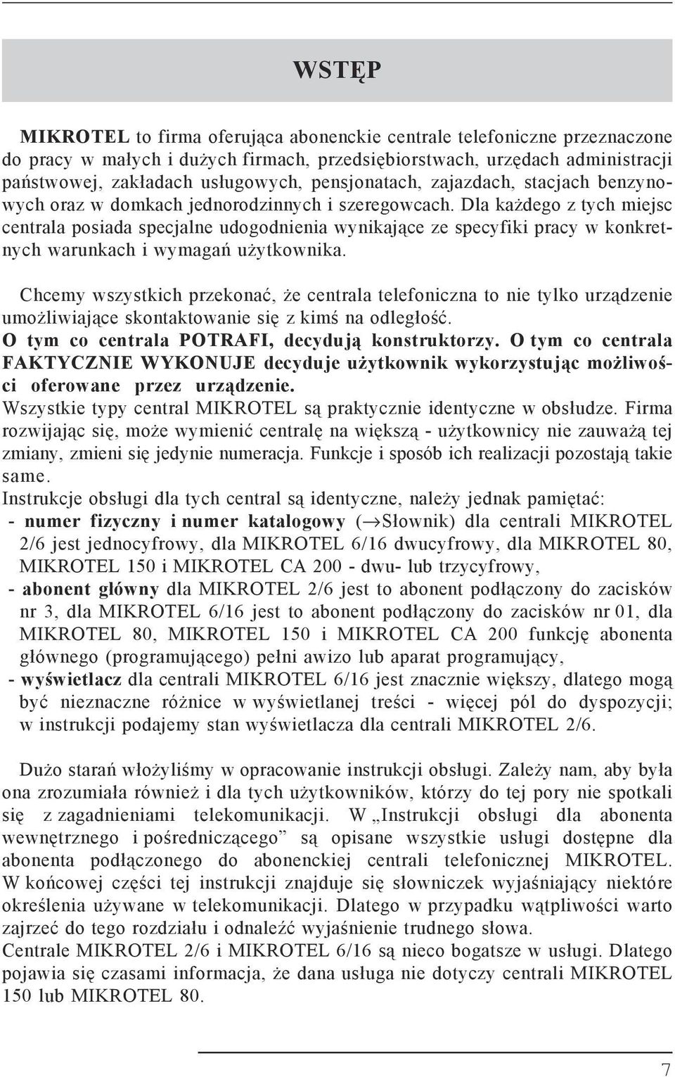 Dla każdego z tych miejsc centrala posiada specjalne udogodnienia wynikające ze specyfiki pracy w konkretnych warunkach i wymagań użytkownika.