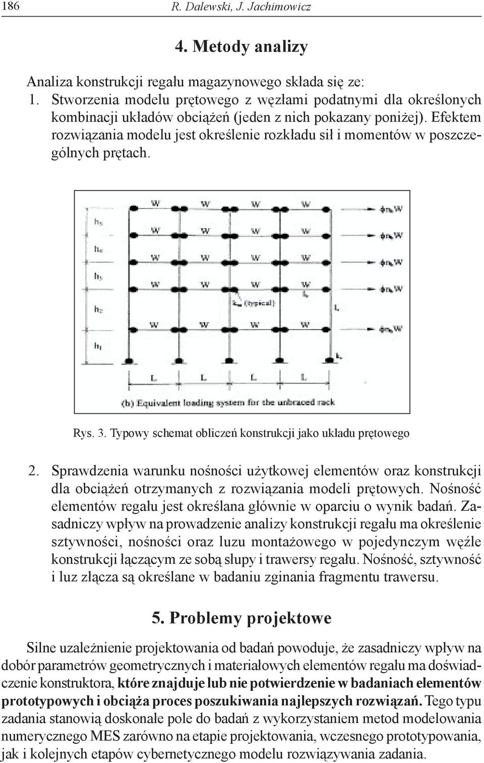 Efektem rozwiązania modelu jest określenie rozkładu sił i momentów w poszczególnych prętach. Rys. 3. Typowy schemat obliczeń konstrukcji jako układu prętowego 2.
