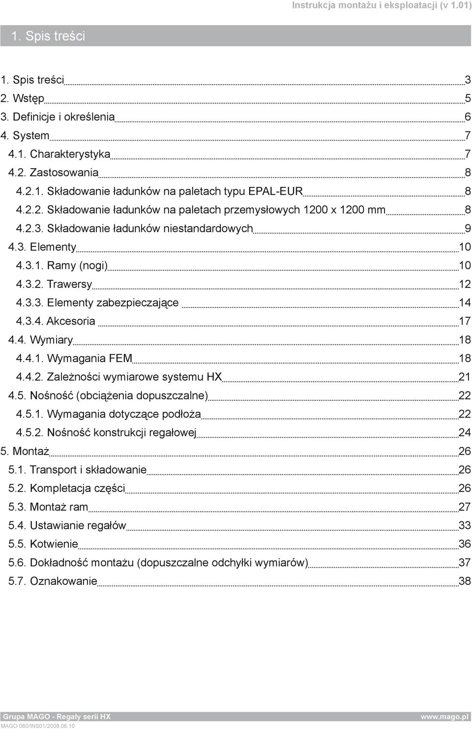 4.2. Zależności wymiarowe systemu HX 21 4.5. Nośność (obciążenia dopuszczalne) 22 4.5.1. Wymagania dotyczące podłoża 22 4.5.2. Nośność konstrukcji regałowej 24 5. Montaż 26 5.1. Transport i składowanie 26 5.