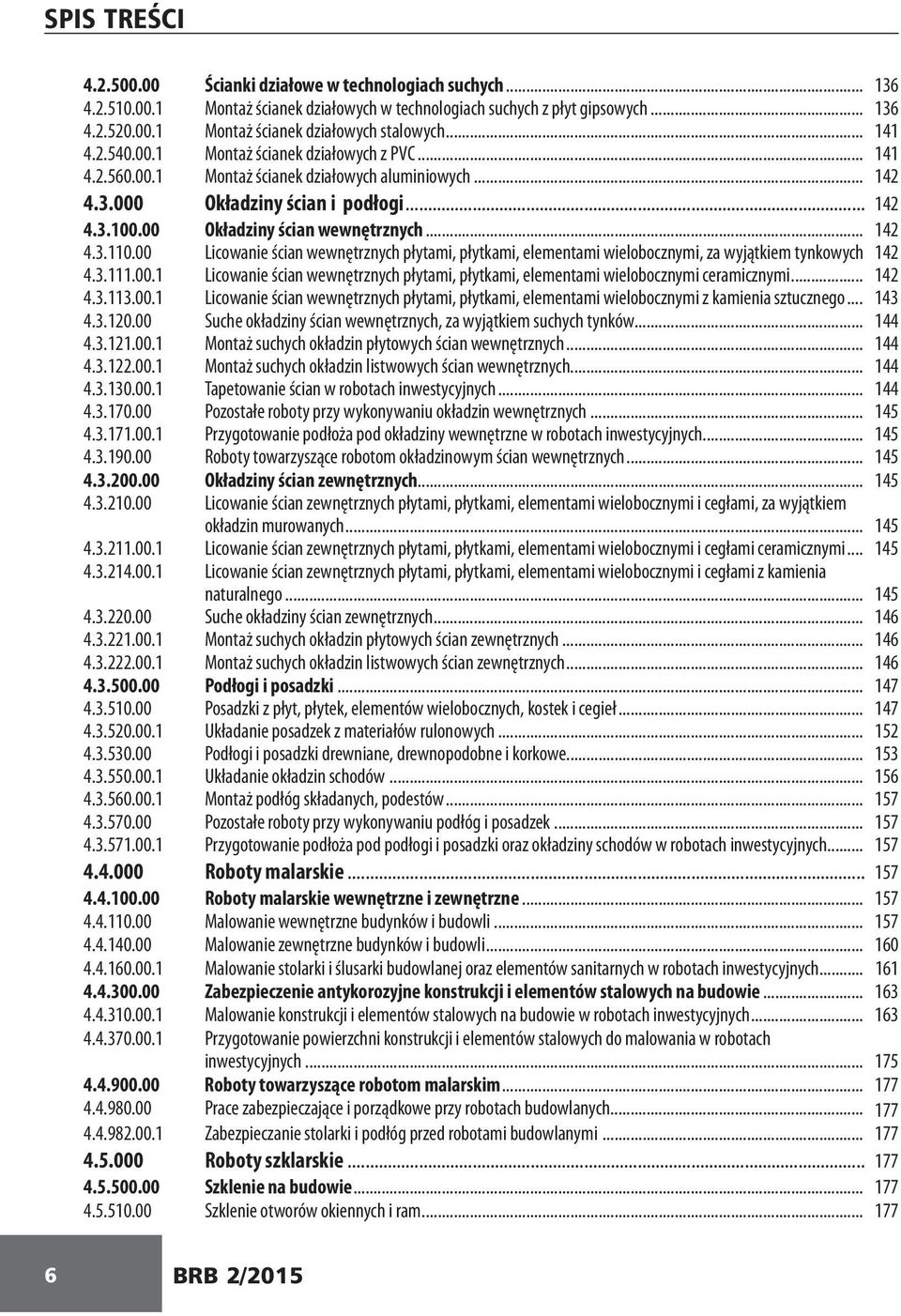 .. 142 4.3.110.00 Licowanie ścian wewnętrznych płytami, płytkami, elementami wielobocznymi, za wyjątkiem tynkowych 142 4.3.111.00.1 Licowanie ścian wewnętrznych płytami, płytkami, elementami wielobocznymi ceramicznymi.