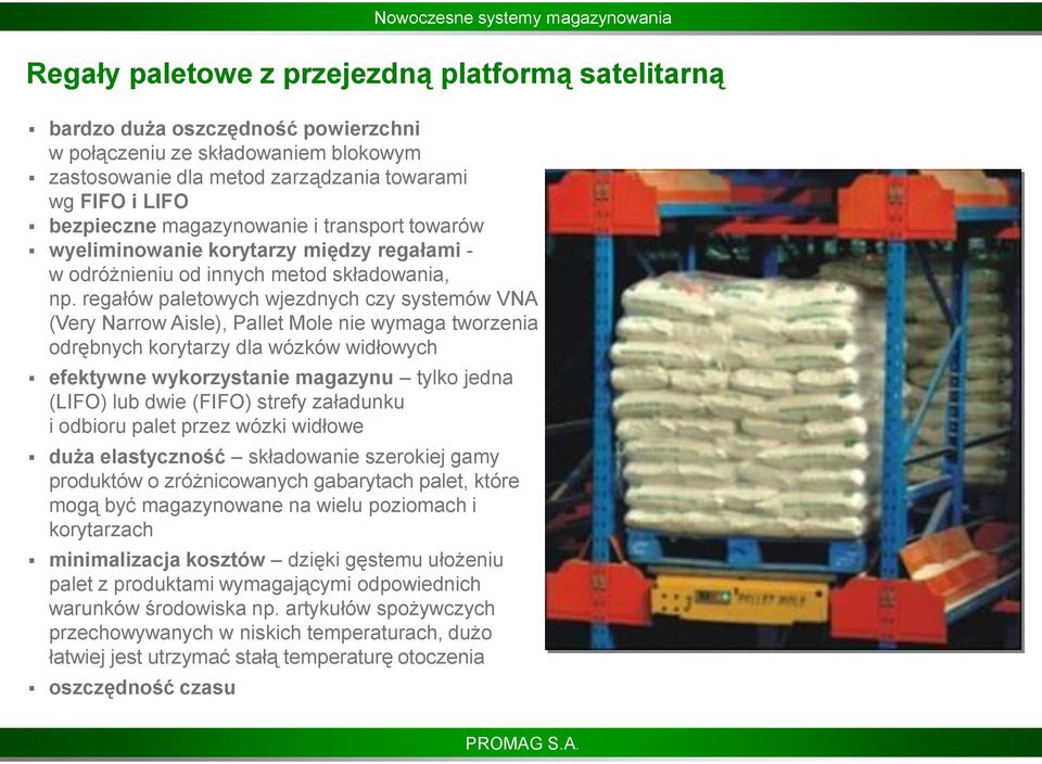 regałów paletowych wjezdnych czy systemów VNA (Very Narrow Aisle), Pallet Mole nie wymaga tworzenia odrębnych korytarzy dla wózków widłowych efektywne wykorzystanie magazynu tylko jedna (LIFO) lub