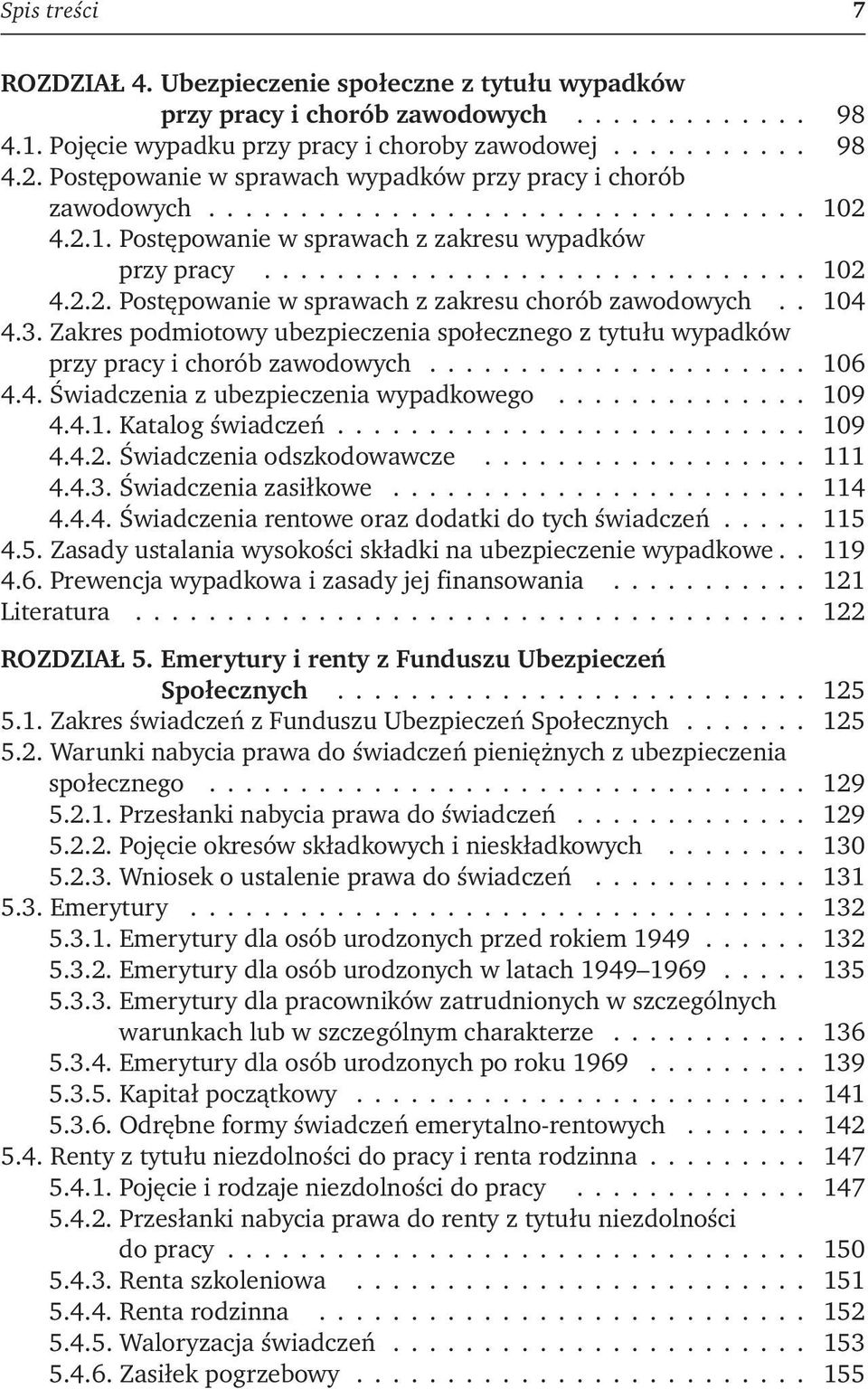 . 104 4.3. Zakres podmiotowy ubezpieczenia społecznego z tytułu wypadków przy pracy i chorób zawodowych..................... 106 4.4. Świadczenia z ubezpieczenia wypadkowego.............. 109 4.4.1. Katalog świadczeń.