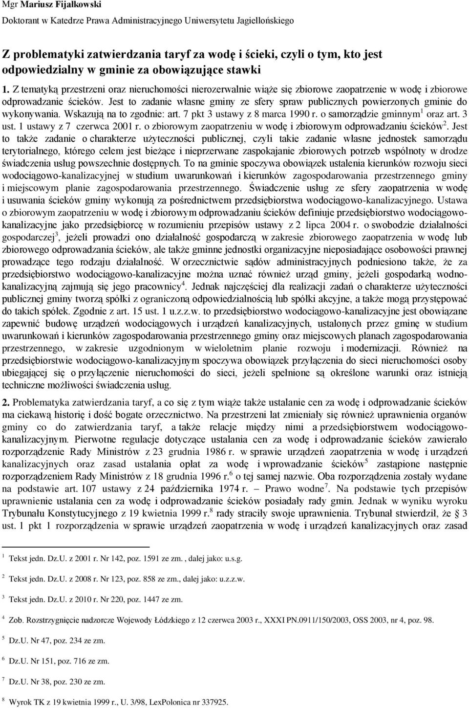 Jest to zadanie własne gminy ze sfery spraw publicznych powierzonych gminie do wykonywania. Wskazują na to zgodnie: art. 7 pkt 3 ustawy z 8 marca 1990 r. o samorządzie gminnym 1 oraz art. 3 ust. 1 ustawy z 7 czerwca 2001 r.