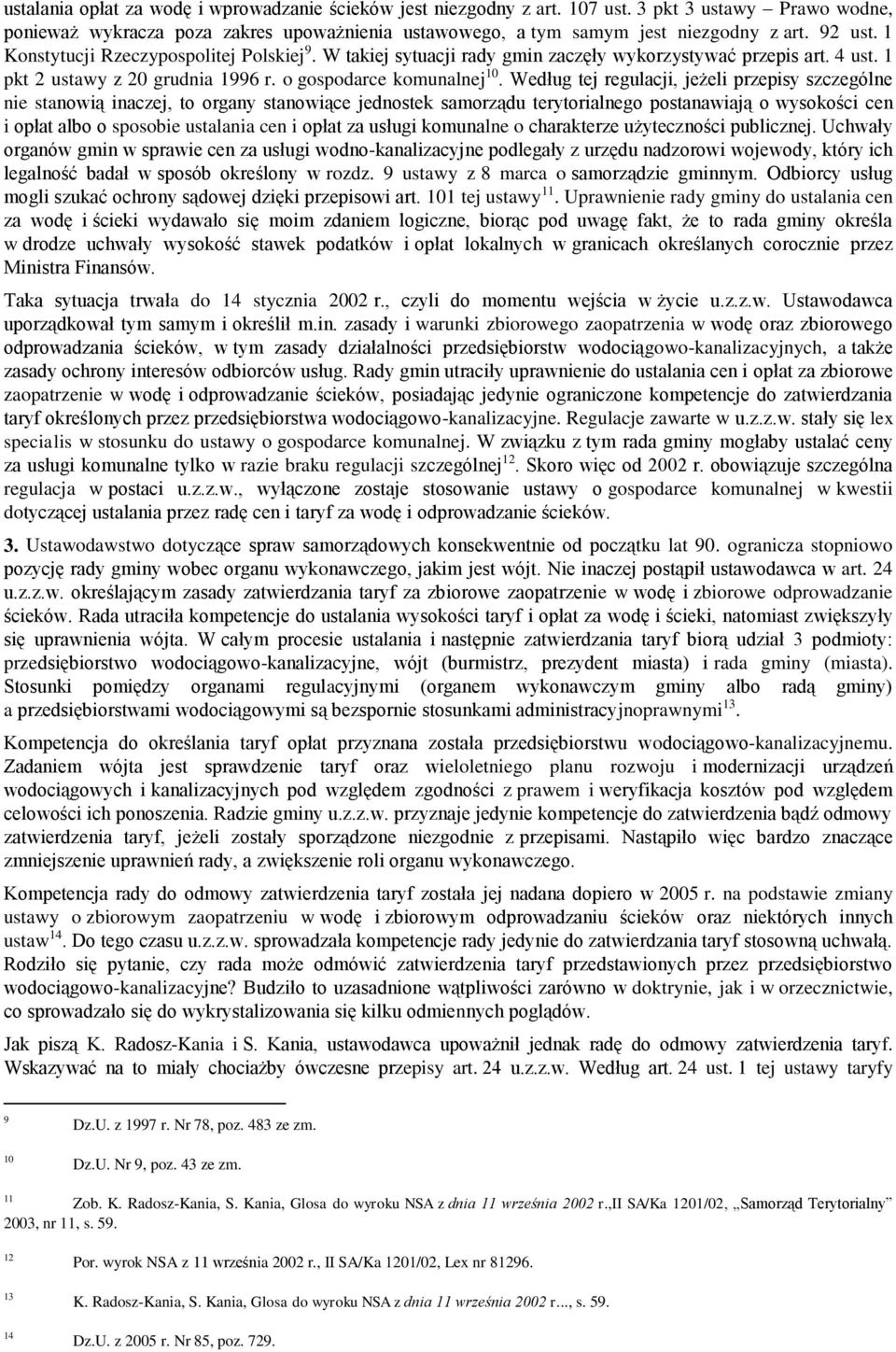 Według tej regulacji, jeżeli przepisy szczególne nie stanowią inaczej, to organy stanowiące jednostek samorządu terytorialnego postanawiają o wysokości cen i opłat albo o sposobie ustalania cen i