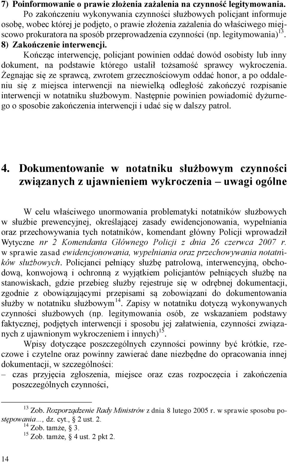 (np. legitymowania) 13. 8) Zakończenie interwencji. Kończąc interwencję, policjant powinien oddać dowód osobisty lub inny dokument, na podstawie którego ustalił tożsamość sprawcy wykroczenia.