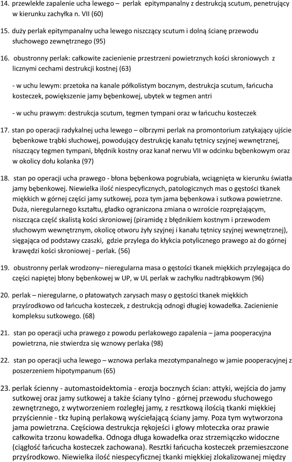 obustronny perlak: całkowite zacienienie przestrzeni powietrznych kości skroniowych z licznymi cechami destrukcji kostnej (63) - w uchu lewym: przetoka na kanale półkolistym bocznym, destrukcja