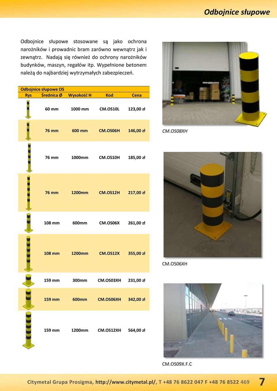 Odbojnice słupowe OS Rys Średnica Ø Wysokość H Kod Cena 60 mm 1000 mm CM.OS10L 123,00 zł 76 mm 600 mm CM.OS06H 146,00 zł CM.OS08XH 76 mm 1000mm CM.