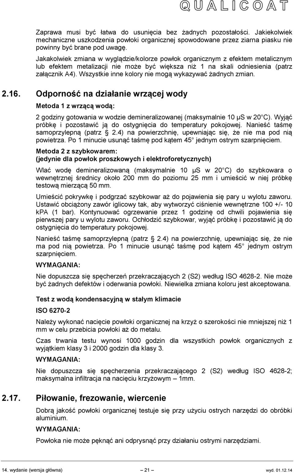 Wszystkie inne kolory nie mogą wykazywać żadnych zmian. 2.16. Odporność na działanie wrzącej wody Metoda 1 z wrzącą wodą: 2 godziny gotowania w wodzie demineralizowanej (maksymalnie 10 µs w 20 C).