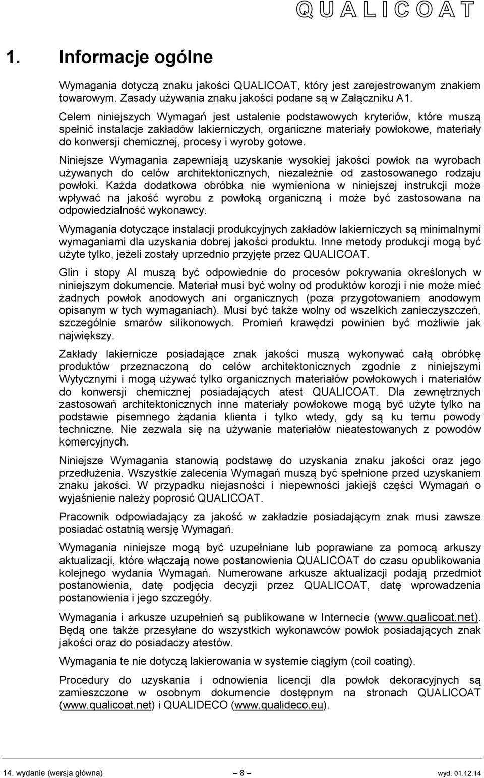 wyroby gotowe. Niniejsze Wymagania zapewniają uzyskanie wysokiej jakości powłok na wyrobach używanych do celów architektonicznych, niezależnie od zastosowanego rodzaju powłoki.