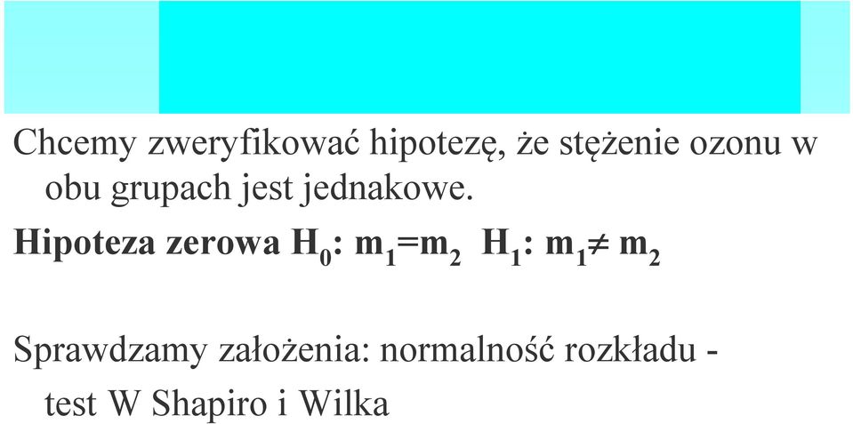 Hipoteza zerowa H 0 : m 1 =m 2 H 1 : m 1 m 2