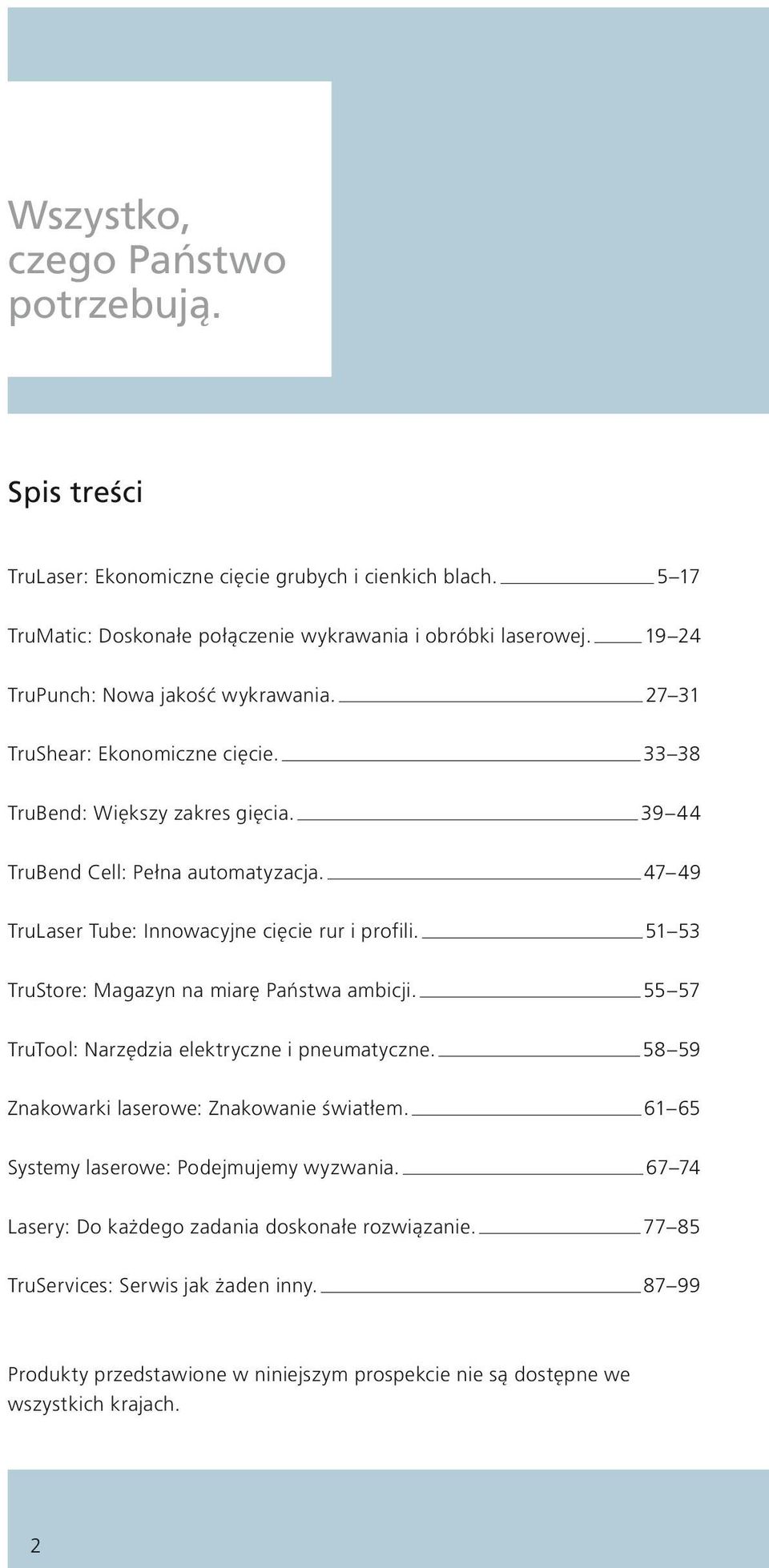 47 49 TruLaser Tube: Innowacyjne cięcie rur i profili. 51 53 TruStore: Magazyn na miarę Państwa ambicji. 55 57 TruTool: Narzędzia elektryczne i pneumatyczne.