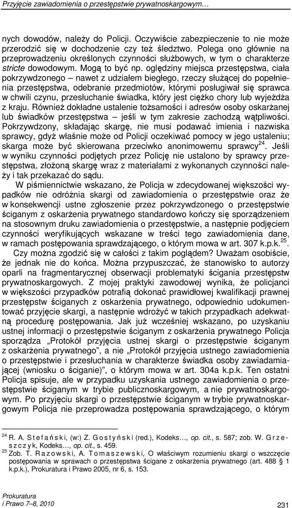oględziny miejsca przestępstwa, ciała pokrzywdzonego nawet z udziałem biegłego, rzeczy słuŝącej do popełnienia przestępstwa, odebranie przedmiotów, którymi posługiwał się sprawca w chwili czynu,