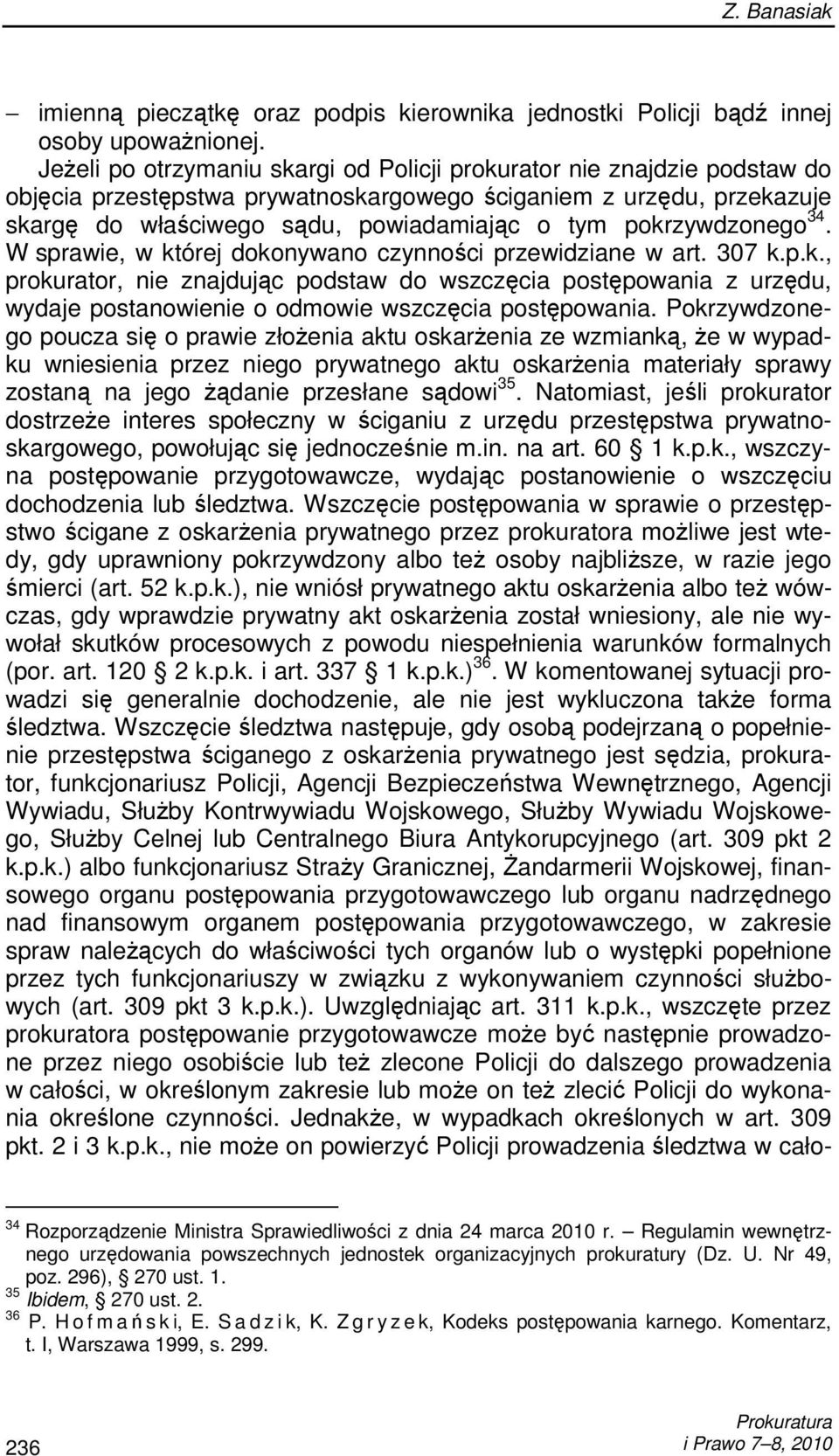 pokrzywdzonego 34. W sprawie, w której dokonywano czynności przewidziane w art. 307 k.p.k., prokurator, nie znajdując podstaw do wszczęcia postępowania z urzędu, wydaje postanowienie o odmowie wszczęcia postępowania.