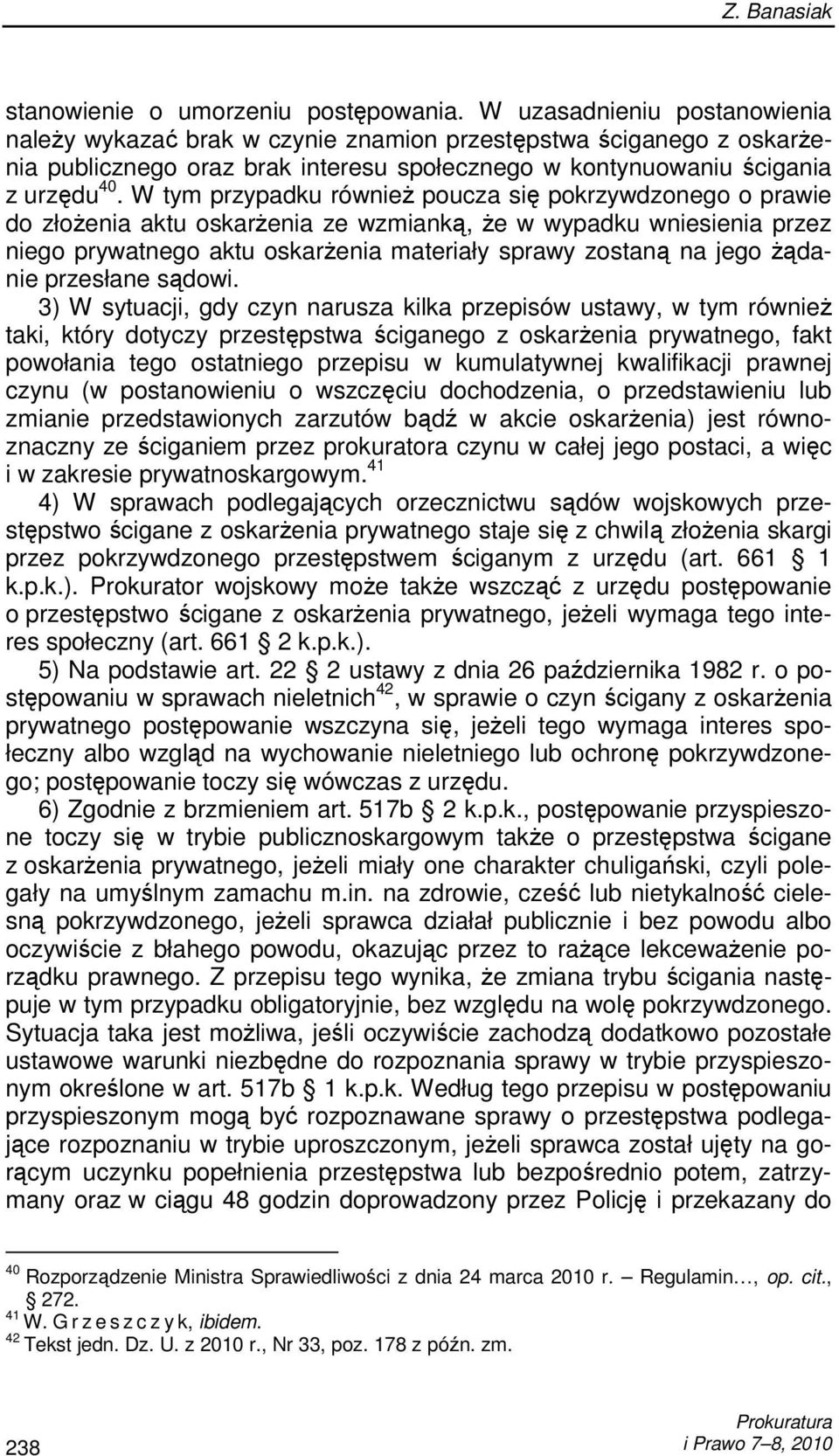 W tym przypadku równieŝ poucza się pokrzywdzonego o prawie do złoŝenia aktu oskarŝenia ze wzmianką, Ŝe w wypadku wniesienia przez niego prywatnego aktu oskarŝenia materiały sprawy zostaną na jego