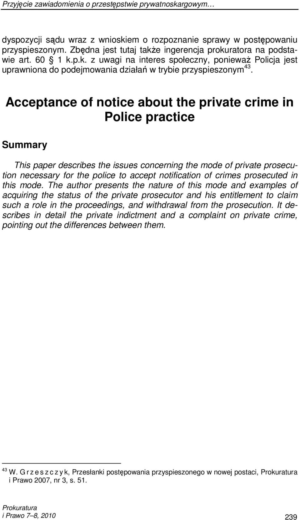 Acceptance of notice about the private crime in Police practice Summary This paper describes the issues concerning the mode of private prosecution necessary for the police to accept notification of