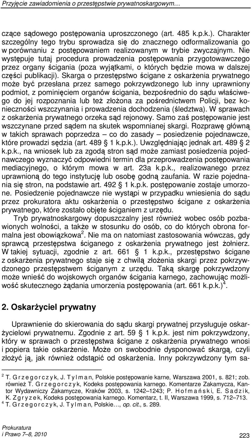 Nie występuje tutaj procedura prowadzenia postępowania przygotowawczego przez organy ścigania (poza wyjątkami, o których będzie mowa w dalszej części publikacji).