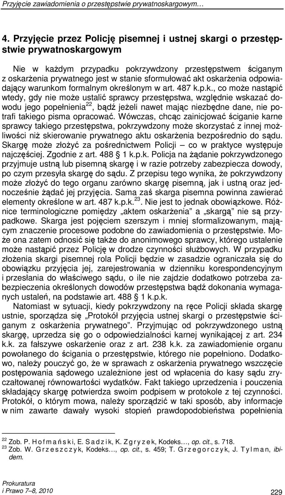 oskarŝenia odpowiadający warunkom formalnym określonym w art. 487 k.p.k., co moŝe nastąpić wtedy, gdy nie moŝe ustalić sprawcy przestępstwa, względnie wskazać dowodu jego popełnienia 22, bądź jeŝeli nawet mając niezbędne dane, nie potrafi takiego pisma opracować.