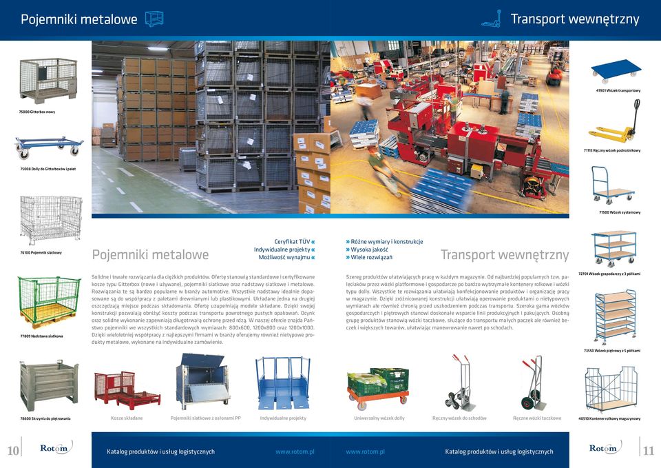 rozwiązania dla ciężkich produktów. Ofertę stanowią standardowe i certyfikowane kosze typu Gitterbox (nowe i używane), pojemniki siatkowe oraz nadstawy siatkowe i metalowe.
