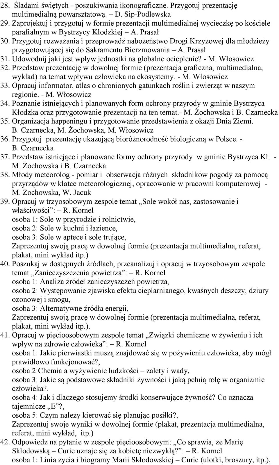 Przygotuj rozważania i przeprowadź nabożeństwo Drogi Krzyżowej dla młodzieży przygotowującej się do Sakramentu Bierzmowania A. Prasał 31. Udowodnij jaki jest wpływ jednostki na globalne ocieplenie?