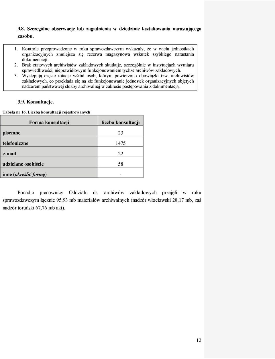 Brak etatowych archiwistów zakładowych skutkuje, szczególnie w instytucjach wymiaru sprawiedliwości, nieprawidłowym funkcjonowaniem tychże archiwów zakładowych. 3.