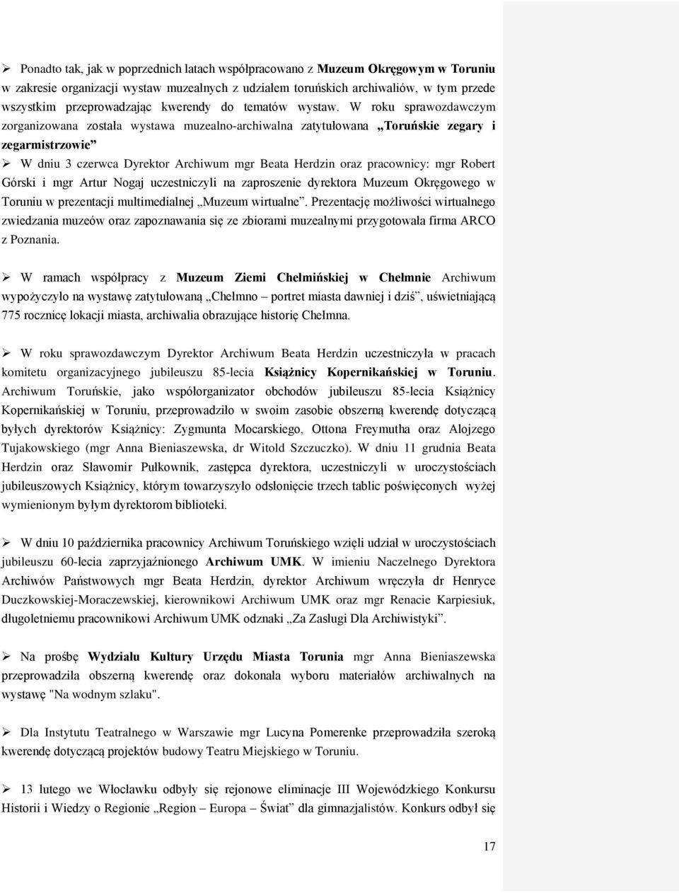 W roku sprawozdawczym zorganizowana została wystawa muzealno-archiwalna zatytułowana Toruńskie zegary i zegarmistrzowie W dniu 3 czerwca Dyrektor Archiwum mgr Beata Herdzin oraz pracownicy: mgr