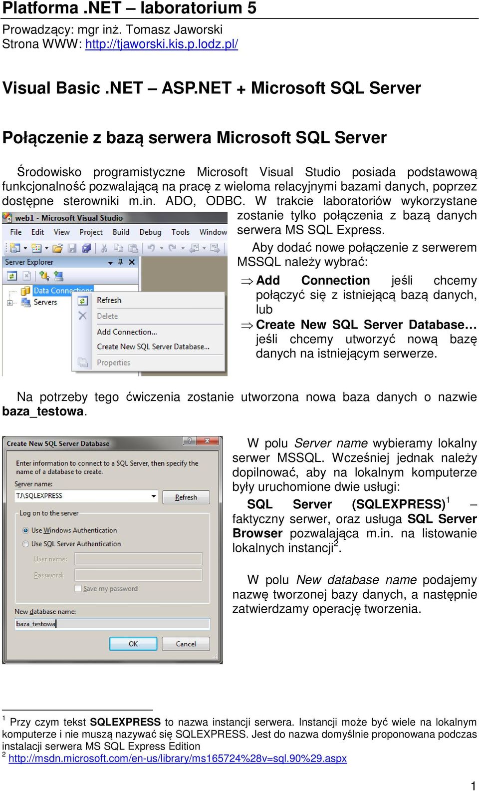 relacyjnymi bazami danych, poprzez dostępne sterowniki m.in. ADO, ODBC. W trakcie laboratoriów wykorzystane zostanie tylko połączenia z bazą danych serwera MS SQL Express.