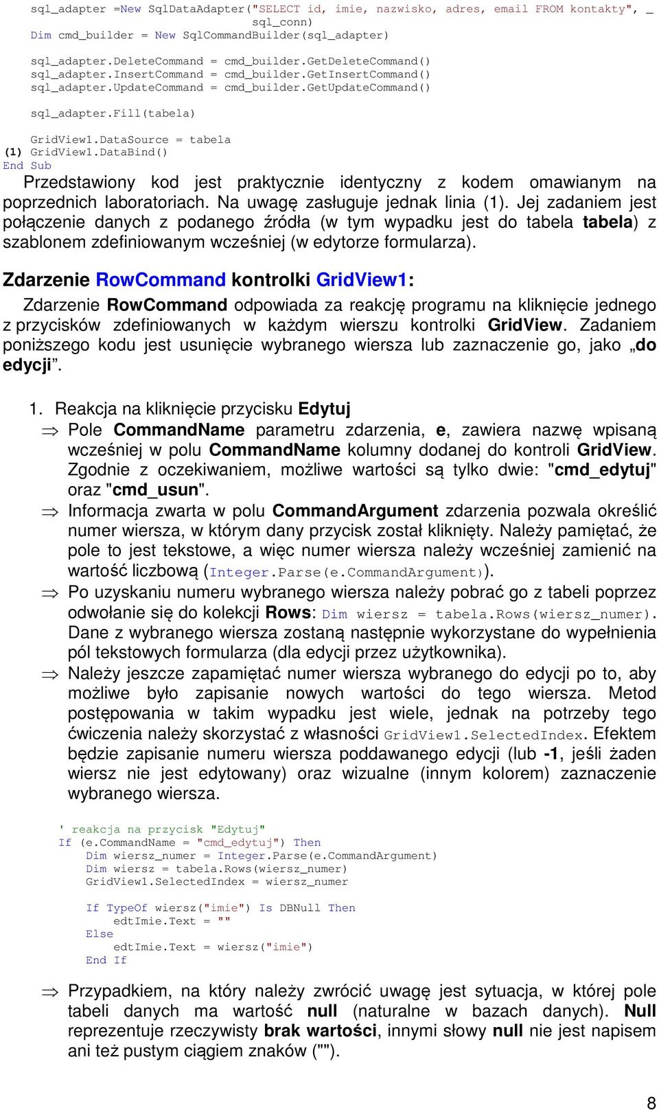 DataSource = tabela (1) GridView1.DataBind() End Sub Przedstawiony kod jest praktycznie identyczny z kodem omawianym na poprzednich laboratoriach. Na uwagę zasługuje jednak linia (1).