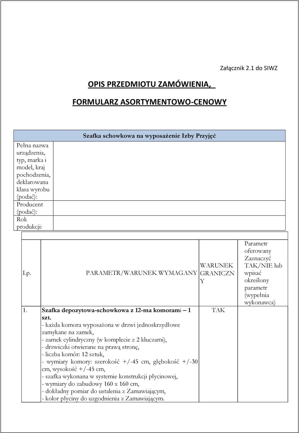 Szafka schowkowa na wyposażenie Izby Przyjęć Lp. PARAMETR/WARUNEK WYMAGANY 1. Szafka depozytowa-schowkowa z 12-ma komorami 1 szt.