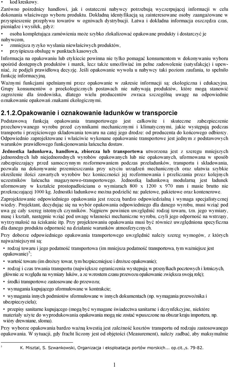 Łatwa i dokładna informacja oszczędza czas, pieniądze i wysiłek, gdyż: osoba kompletująca zamówienia może szybko zlokalizować opakowane produkty i dostarczyć je nabywcom, zmniejsza ryzyko wysłania