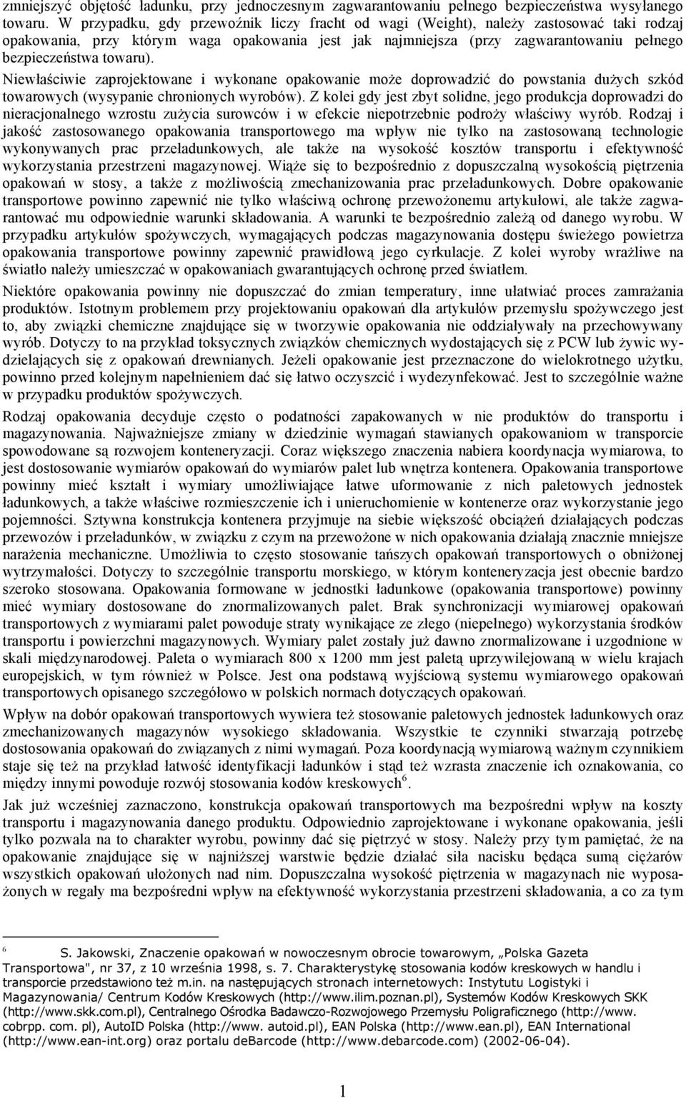 towaru). Niewłaściwie zaprojektowane i wykonane opakowanie może doprowadzić do powstania dużych szkód towarowych (wysypanie chronionych wyrobów).