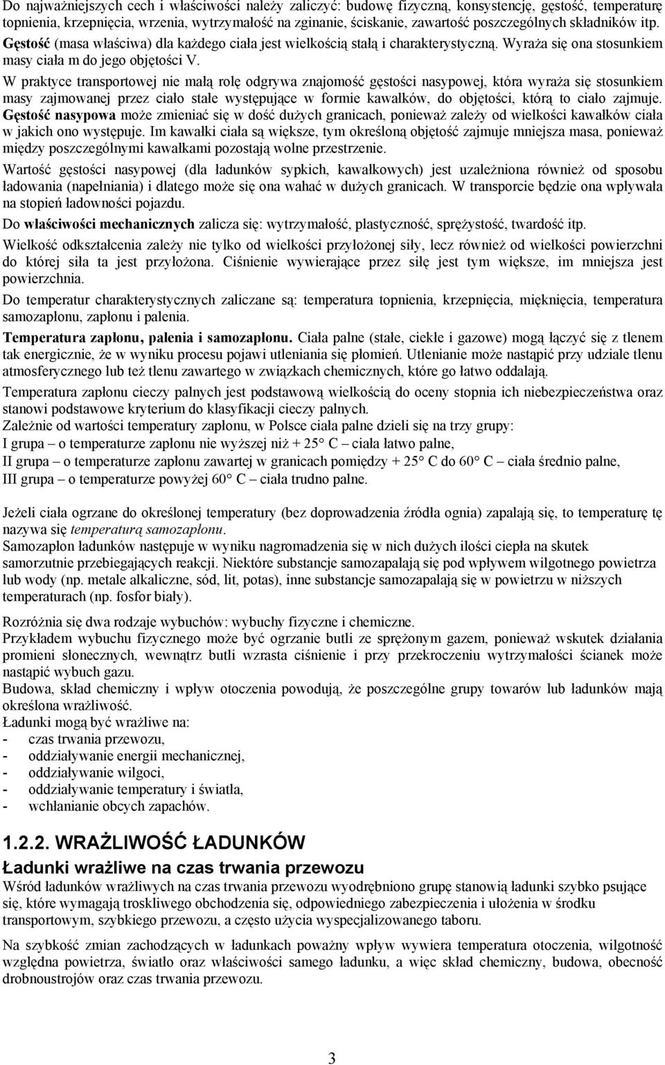 W praktyce transportowej nie małą rolę odgrywa znajomość gęstości nasypowej, która wyraża się stosunkiem masy zajmowanej przez ciało stałe występujące w formie kawałków, do objętości, którą to ciało