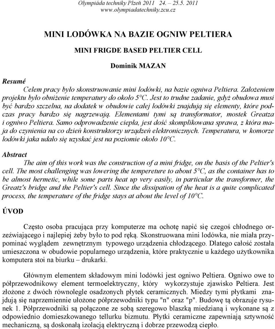 Jest to trudne zadanie, gdyż obudowa musi być bardzo szczelna, na dodatek w obudowie całej lodówki znajdują się elementy, które podczas pracy bardzo się nagrzewają.