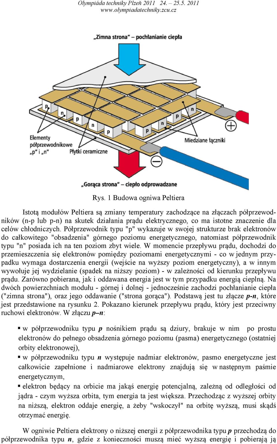 Półprzewodnik typu "p" wykazuje w swojej strukturze brak elektronów do całkowitego "obsadzenia" górnego poziomu energetycznego, natomiast półprzewodnik typu "n" posiada ich na ten poziom zbyt wiele.