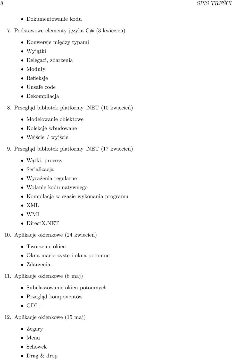 net (17 kwiecień) Wątki, procesy Serializacja Wyrażenia regularne Wołanie kodu natywnego Kompilacja w czasie wykonania programu XML WMI DirectX.NET 10.