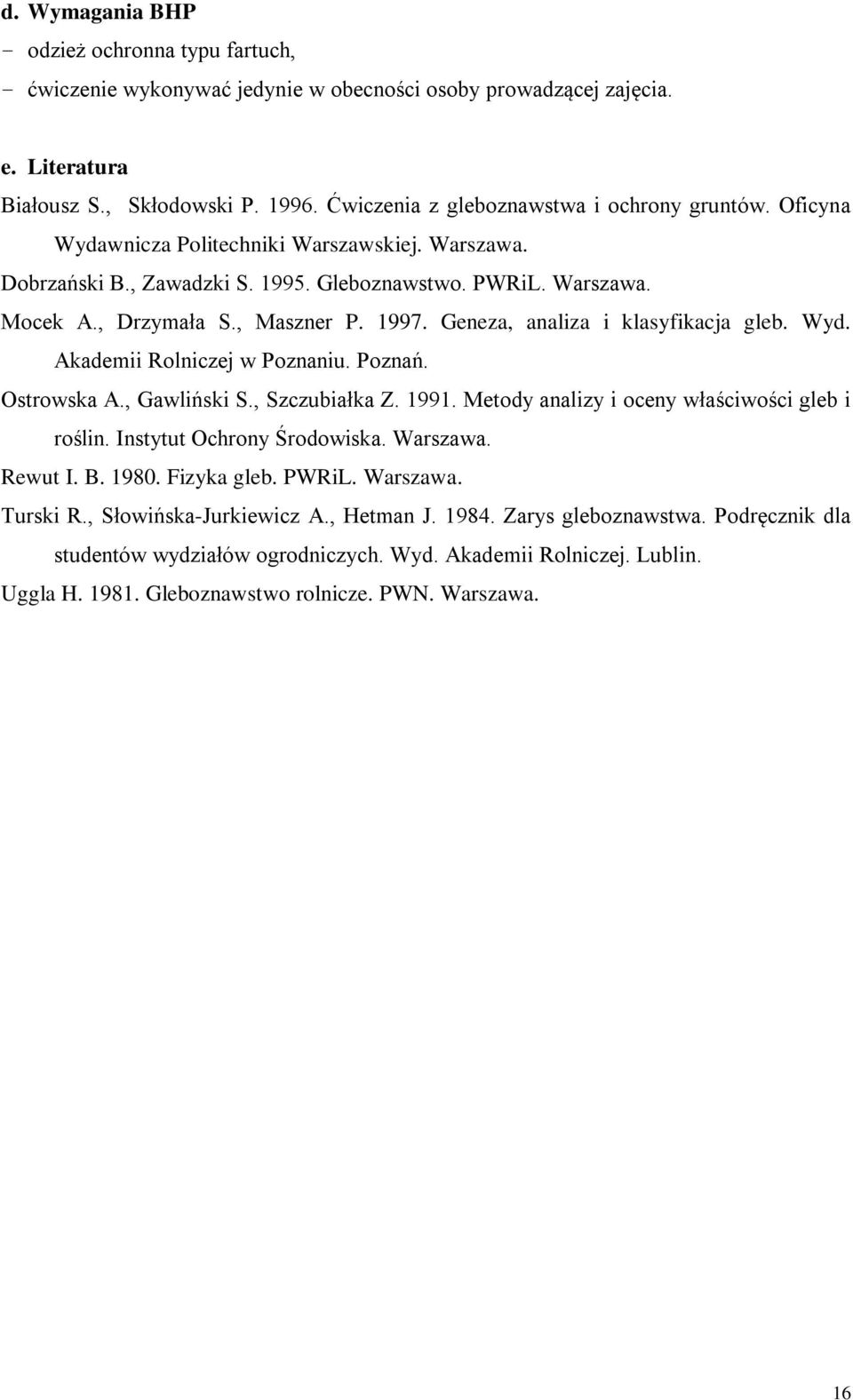 1997. Geneza, analiza i klasyfikacja gleb. Wyd. Akademii Rolniczej w Poznaniu. Poznań. Ostrowska A., Gawliński S., Szczubiałka Z. 1991. Metody analizy i oceny właściwości gleb i roślin.