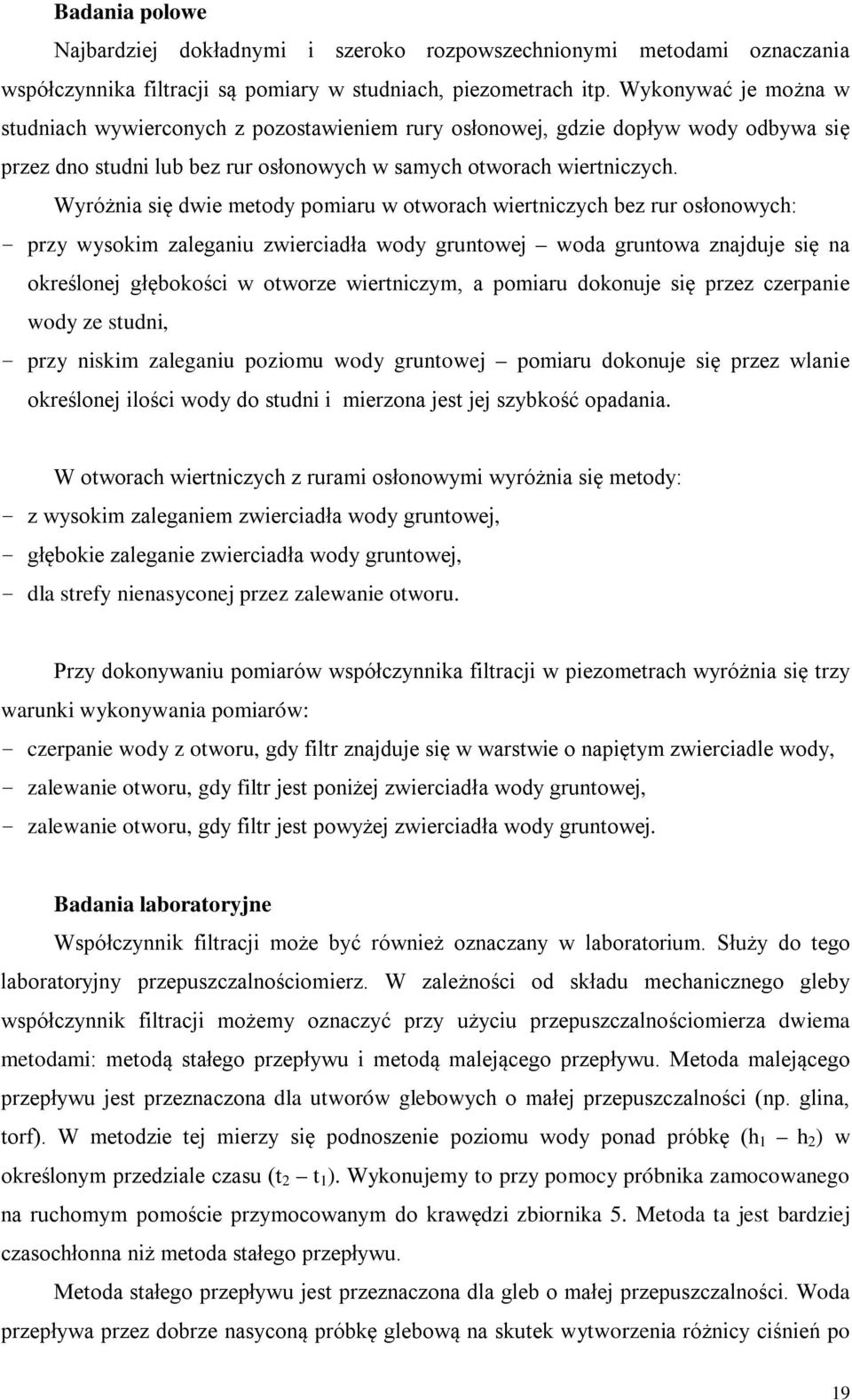 Wyróżnia się dwie metody pomiaru w otworach wiertniczych bez rur osłonowych: - przy wysokim zaleganiu zwierciadła wody gruntowej woda gruntowa znajduje się na określonej głębokości w otworze