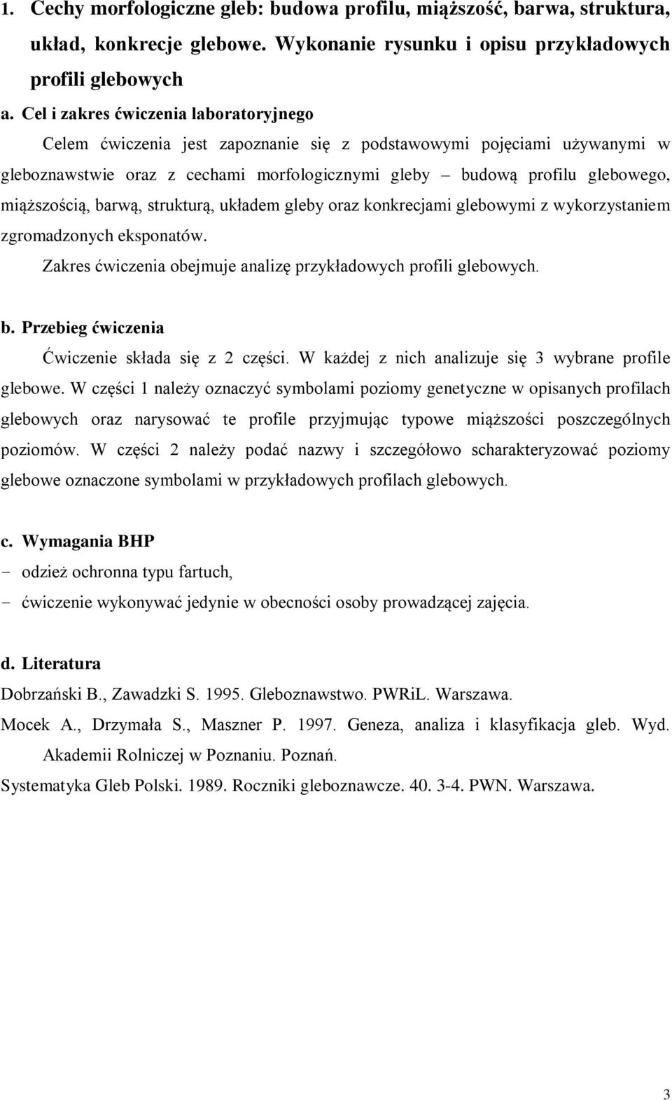 miąższością, barwą, strukturą, układem gleby oraz konkrecjami glebowymi z wykorzystaniem zgromadzonych eksponatów. Zakres ćwiczenia obejmuje analizę przykładowych profili glebowych. b. Przebieg ćwiczenia Ćwiczenie składa się z 2 części.