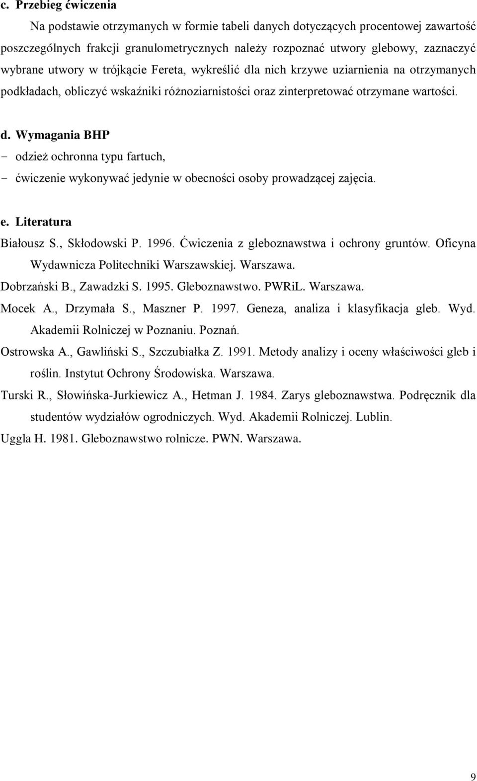 e. Literatura Białousz S., Skłodowski P. 1996. Ćwiczenia z gleboznawstwa i ochrony gruntów. Oficyna Wydawnicza Politechniki Warszawskiej. Warszawa. Dobrzański B., Zawadzki S. 1995. Gleboznawstwo.