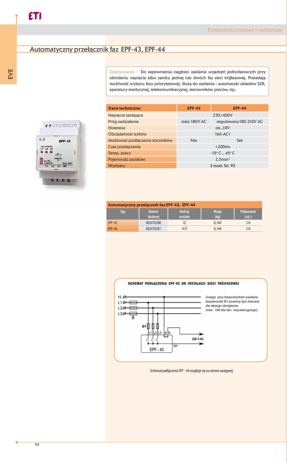 Dane techniczne: EPF-43 EPF-44 Napięcie zasilające 230/400 Próg zadziałania stały 180 AC regulowany180-210 AC Histereza ok.