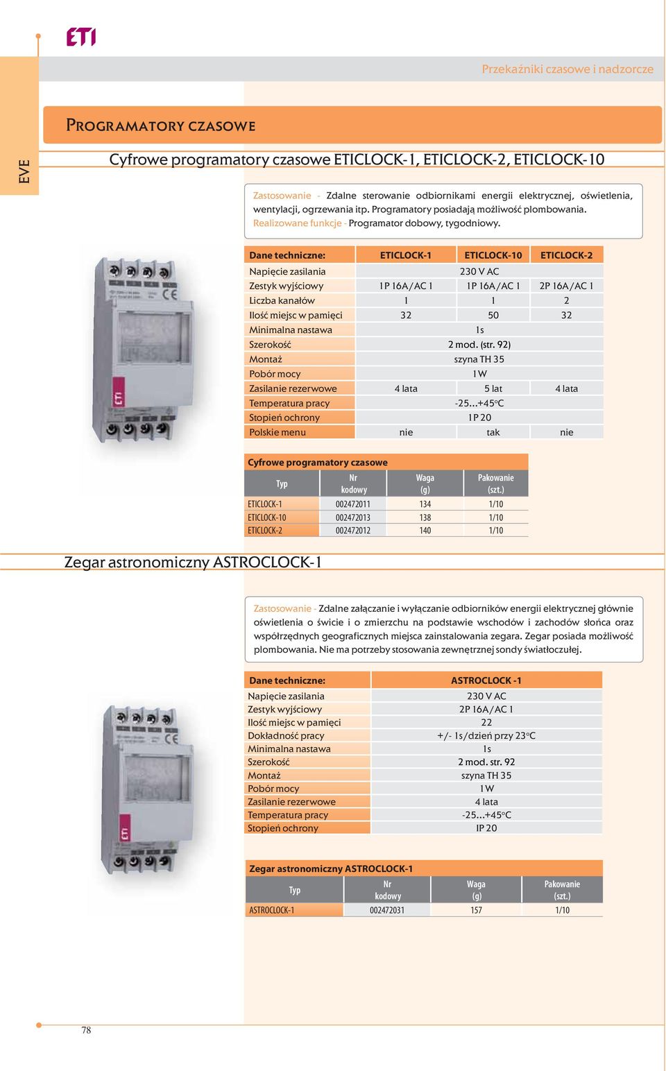 Dane techniczne: ETICLOCK-1 ETICLOCK-10 ETICLOCK-2 Napięcie zasilania 230 AC Zestyk wyjściowy 1P 16A/AC 1 1P 16A/AC 1 2P 16A/AC 1 Liczba kanałów 1 1 2 Ilość miejsc w pamięci 32 50 32 Minimalna