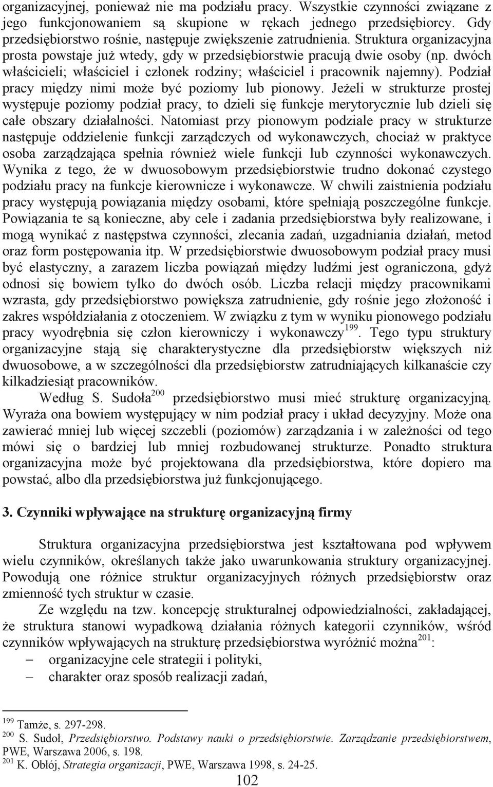 dwóch właścicieli; właściciel i członek rodziny; właściciel i pracownik najemny). Podział pracy między nimi może być poziomy lub pionowy.